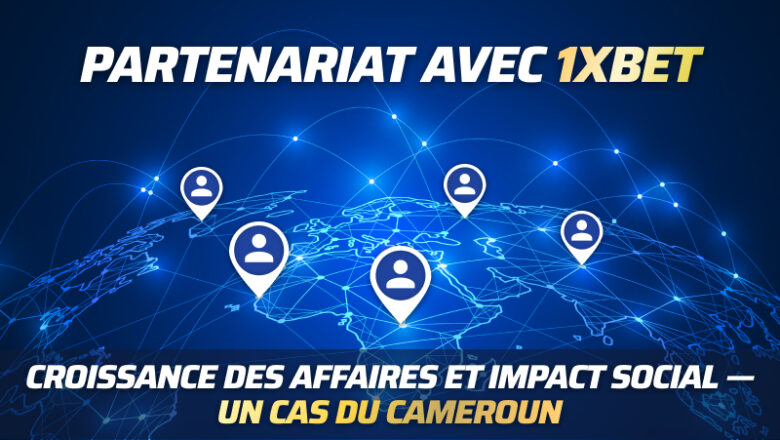 Découvrez comment le programme d'affiliation 1xBet peut avoir un impact positif sur la vie : le cas d'un partenaire du Cameroun